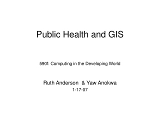 Public Health and GIS 590f: Computing in the Developing World