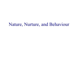 Nature, Nurture, and Behaviour