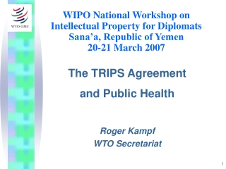 The TRIPS Agreement and Public Health Roger Kampf WTO Secretariat