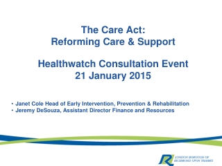 The Care Act: Reforming Care &amp; Support Healthwatch Consultation Event 21 January 2015