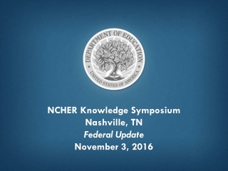 NCHER Knowledge Symposium Nashville, TN Federal Update November 3, 2016