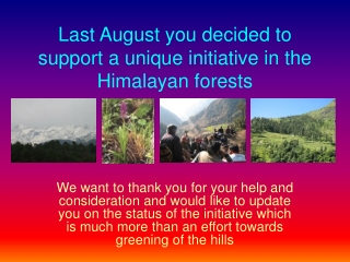 Last August you decided to support a unique initiative in the Himalayan forests