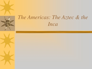 The Americas: The Aztec &amp; the Inca