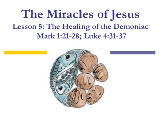 The Miracles of Jesus Lesson 5: The Healing of the Demoniac  Mark 1:21-28; Luke 4:31-37