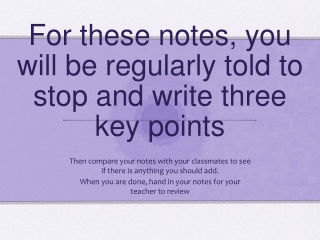 For these notes, you will be regularly told to stop and write three key points