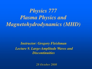 Physics 777 Plasma Physics and Magnetohydrodynamics (MHD)