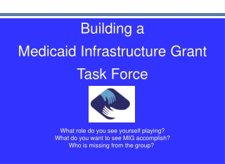 Building a  Medicaid Infrastructure Grant Task Force  What role do you see yourself playing?