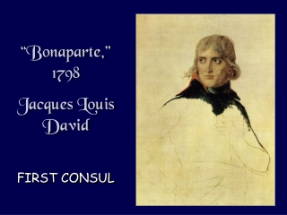 “Bonaparte,” 1798 Jacques Louis David FIRST CONSUL