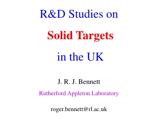 R&amp;D Studies on Solid Targets  in the UK J. R. J. Bennett Rutherford Appleton Laboratory