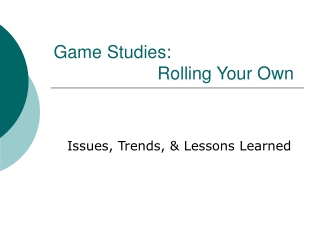 Game Studies:                       Rolling Your Own