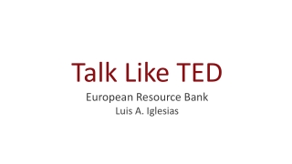 Talk Like TED European Resource Bank Luis A. Iglesias