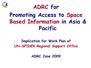 ADRC for Promoting Access to  Space Based Information  in Asia &amp; Pacific
