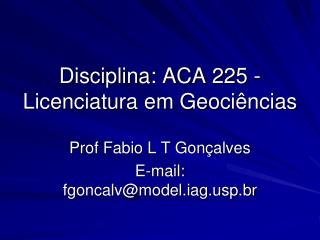 Disciplina: ACA 225 - Licenciatura em Geociências