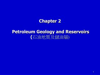 Chapter 2 Petroleum Geology and Reservoirs ( 石油地質及儲油層 )