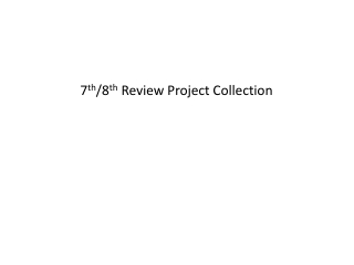 7 th /8 th  Review Project Collection