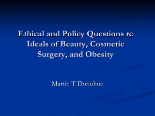 Ethical and Policy Questions re Ideals of Beauty, Cosmetic Surgery, and Obesity