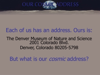 Each of us has an address. Ours is: The Denver Museum of Nature and Science 2001 Colorado Blvd.