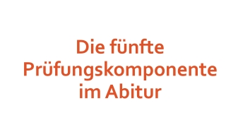 Die fünfte Prüfungskomponente im Abitur