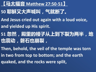 【 马太福音  Matthew 27:50-51】 50  耶稣又大声喊叫，气就断了。
