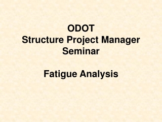 ODOT  Structure Project Manager  Seminar Fatigue Analysis