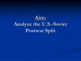 Aim: Analyze the U.S.-Soviet Postwar Split