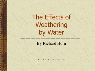 The Effects of Weathering  by Water