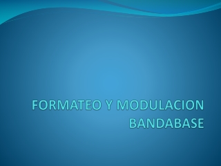 FORMATEO Y MODULACION BANDABASE