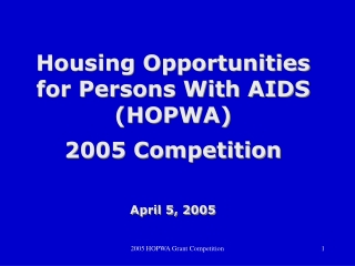 Housing Opportunities for Persons With AIDS (HOPWA) 2005 Competition April 5, 2005