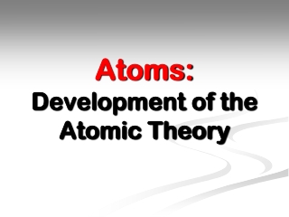 Atoms: Development of the Atomic Theory