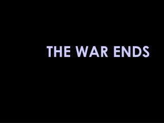 THE WAR ENDS