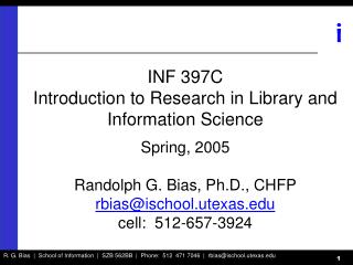 INF 397C Introduction to Research in Library and Information Science Spring, 2005 Randolph G. Bias, Ph.D., CHFP rbias@i
