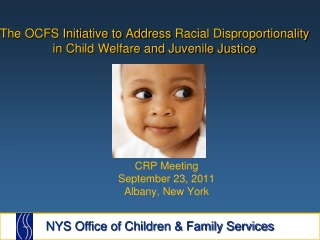 The OCFS Initiative to Address  Racial Disproportionality in  Child Welfare and Juvenile Justice