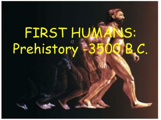 FIRST HUMANS: Prehistory -3500 B.C.