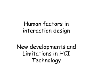 Human factors in interaction design New developments and Limitations in HCI Technology