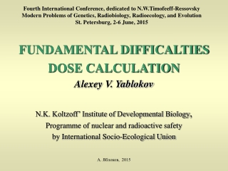 FUNDAMENTAL DIFFICALTIES  DOSE CALCULATION Alexey V. Yablokov