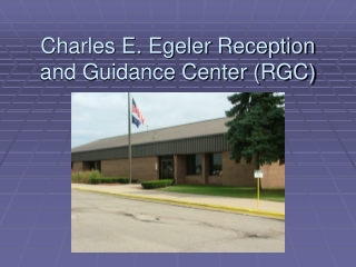 Charles E. Egeler Reception and Guidance Center (RGC)