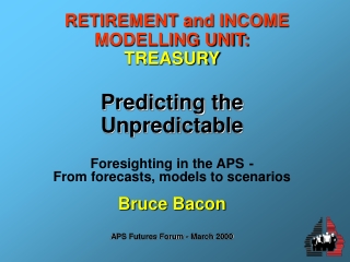 RETIREMENT and INCOME MODELLING UNIT: TREASURY Predicting the Unpredictable