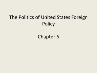 The Politics of United States Foreign Policy Chapter 6