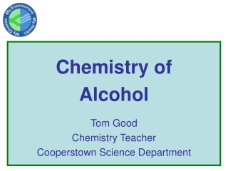 Chemistry of  Alcohol Tom Good Chemistry Teacher Cooperstown Science Department