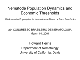 23 o  CONGRESSO BRASILEIRO DE NEMATOLOGIA March 14, 2001 Howard Ferris Department of Nematology