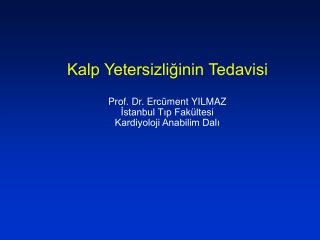 Kalp Yetersizliğinin Tedavisi Prof. Dr. Ercüment YILMAZ İstanbul Tıp Fakültesi Kardiyoloji Anabilim Dalı