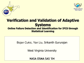Bojan Cukic, Yan Liu,  Srikanth Gururajan West Virginia University NASA OSMA SAS '04