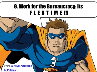 8. Work for the Bureaucracy: its  F  L  E  X  T  I  M  E  !!!