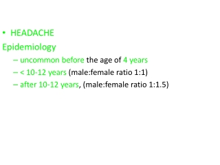 HEADACHE Epidemiology uncommon before  the age of  4 years &lt; 10-12 years ( male:female  ratio 1:1)