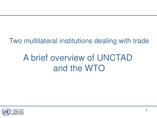 Two multilateral institutions dealing with trade A brief overview of UNCTAD  and the WTO
