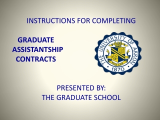 INSTRUCTIONS FOR COMPLETING    GRADUATE ASSISTANTSHIP   CONTRACTS PRESENTED BY: