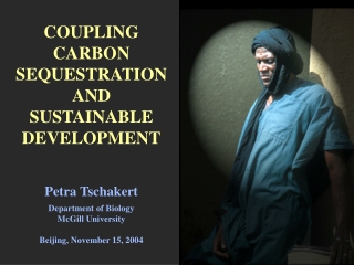 COUPLING CARBON SEQUESTRATION AND  SUSTAINABLE DEVELOPMENT Petra Tschakert Department of Biology