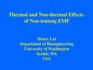 Thermal and Non-thermal Effects  of Non-ionizng EMF Henry Lai Department of Bioengineering