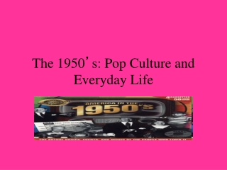 The 1950 ’ s: Pop Culture and Everyday Life