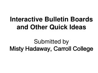 Interactive Bulletin Boards and Other Quick Ideas Submitted by  Misty Hadaway, Carroll College